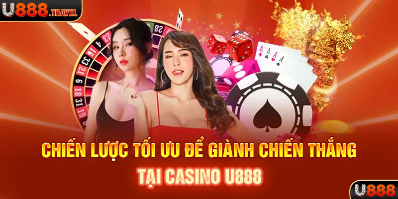 Chiến lược tối ưu để giành chiến thắng tại Casino U888