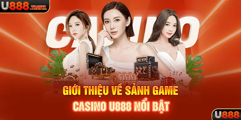 Giới thiệu về sảnh game Casino U888 nổi bật