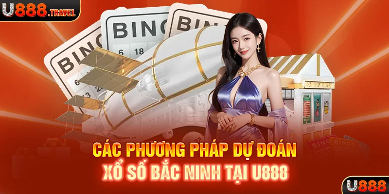 Các phương pháp dự đoán xổ số Bắc Ninh tại U888