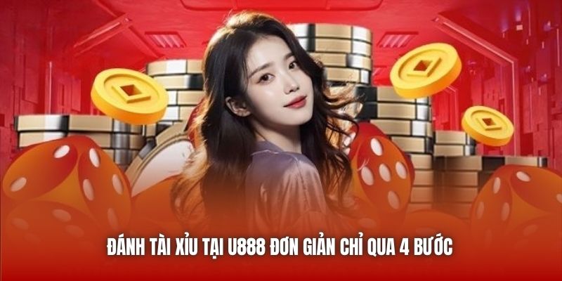 Đánh Tài Xỉu tại U888 đơn giản chỉ qua 4 bước